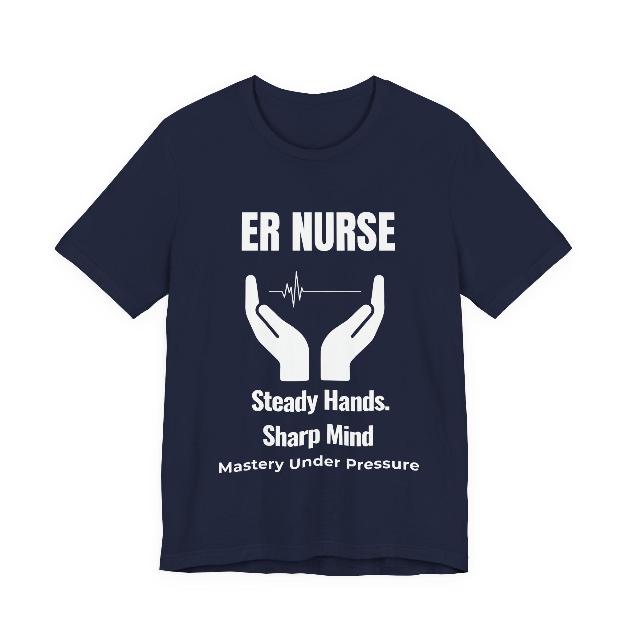 ER Nurse Steady Hands Sharp Mind Shirt – Mastery Under Pressure Emergency Room Nurse T-Shirt