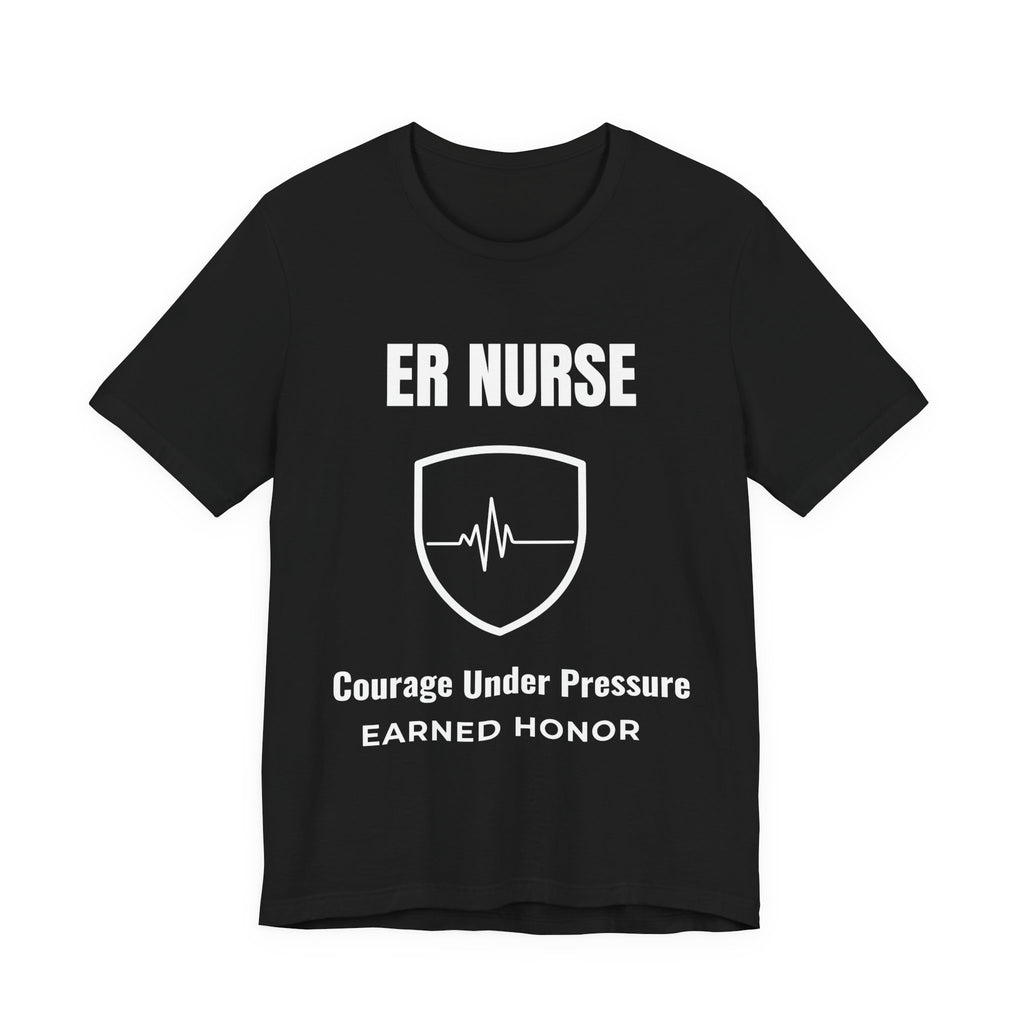 ER Nurse Courage Under Pressure Shirt – Earned Honor Emergency Room Nurse T-Shirt