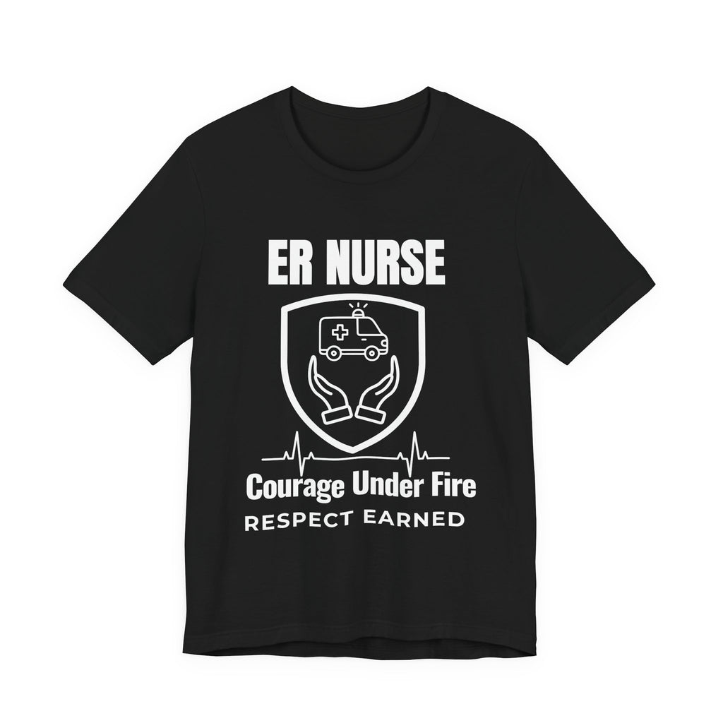 ER Nurse Courage Under Fire Shirt – Respect Earned Emergency Room Nurse T-Shirt