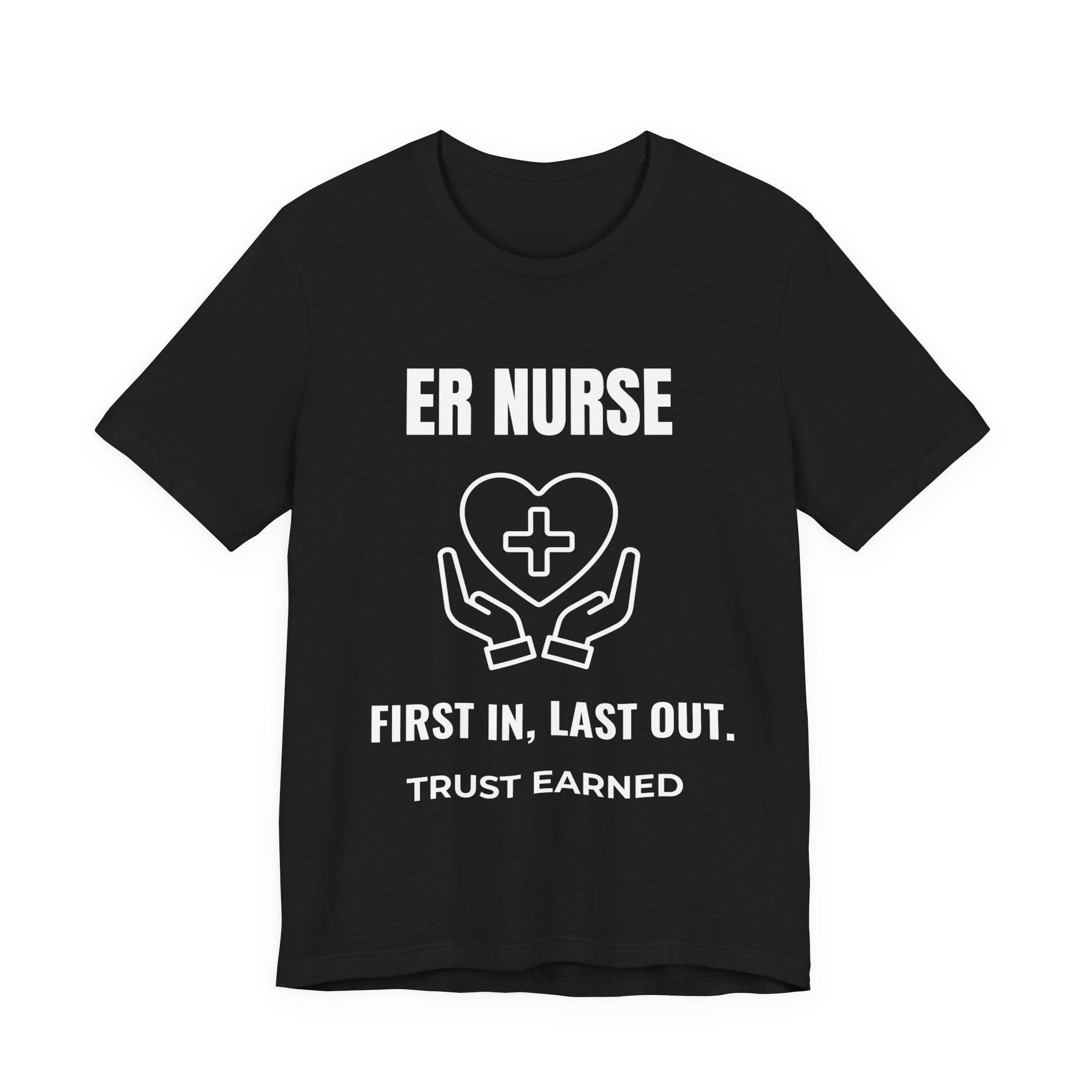 ER Nurse First In Last Out Shirt – Trust Earned Emergency Room Nurse T-Shirt