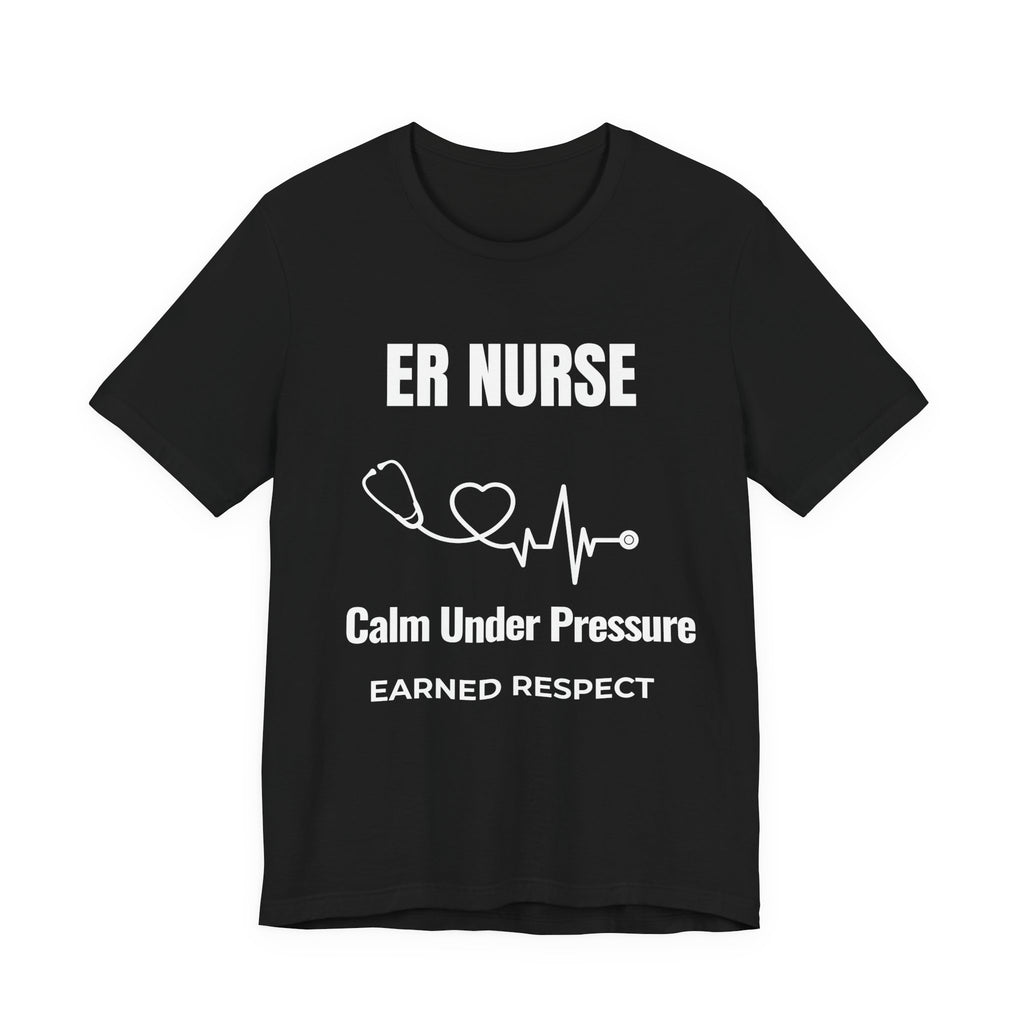 ER Nurse Calm Under Pressure Shirt – Earned Respect Emergency Room Nurse T-Shirt