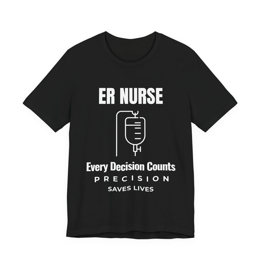 ER Nurse Every Decision Counts Shirt – Precision Saves Lives Emergency Room Nurse T-Shirt